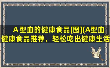 Ａ型血的健康食品[图](A型血健康食品推荐，轻松吃出健康生活)